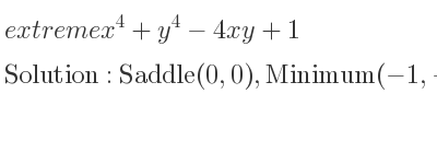 The extreme x^4+y^4-4xy+1 is Saddle(0,0),Minimum(-1,-1),Minimum(1,1)